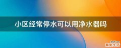 小区经常停水可以用净水器吗