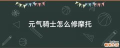 元气骑士怎么修摩托