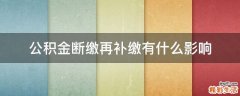 公积金断缴再补缴有什么影响