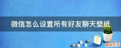微信怎么设置所有好友聊天壁纸
