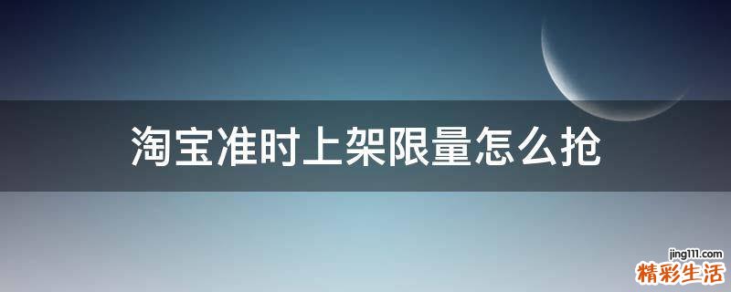 淘宝准时上架限量怎么抢