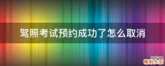 驾照考试预约成功了怎么取消