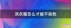 洗衣服怎么才能不染色