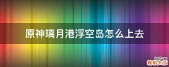 原神璃月港浮空岛怎么上去