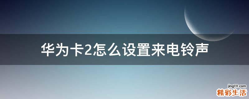 华为卡2怎么设置来电铃声