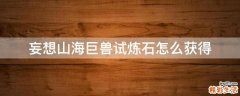妄想山海巨兽试炼石怎么获得