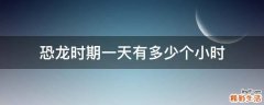 恐龙时期一天有多少个小时