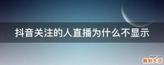 抖音关注的人直播为什么不显示