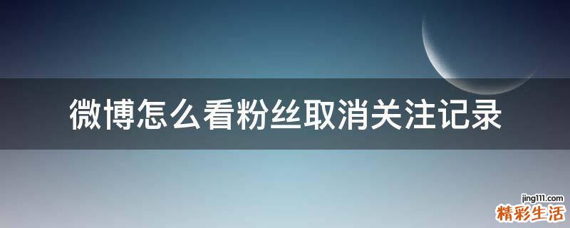 微博怎么看粉丝取消关注记录
