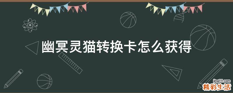 幽冥灵猫转换卡怎么获得