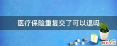 医疗保险重复交了可以退吗