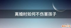 离婚时如何不伤害孩子