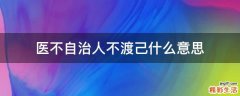 医不自治人不渡己什么意思
