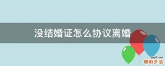 没结婚证怎么协议离婚