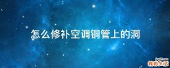怎么修补空调铜管上的洞