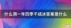 什么洞一年四季不结冰答案是什么