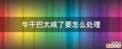 牛干巴太咸了要怎么处理