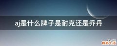 aj是什么牌子是耐克还是乔丹