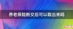 养老保险断交后可以取出来吗