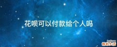 花呗可以付款给个人吗