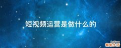 短视频运营是做什么的