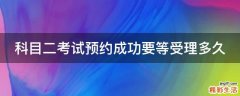 科目二考试预约成功要等受理多久