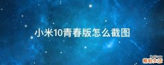 小米10青春版怎么截图