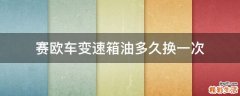赛欧车变速箱油多久换一次