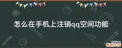 怎么在手机上注销qq空间功能
