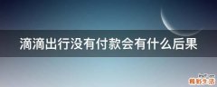 滴滴出行没有付款会有什么后果