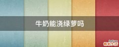 牛奶能浇绿萝吗