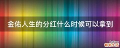 金佑人生的分红什么时候可以拿到