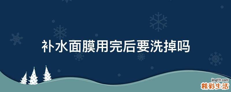 补水面膜用完后要洗掉吗