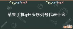 苹果手机g开头序列号代表什么