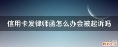 信用卡发律师函怎么办会被起诉吗
