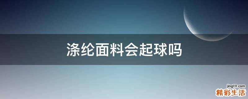 涤纶面料会起球吗