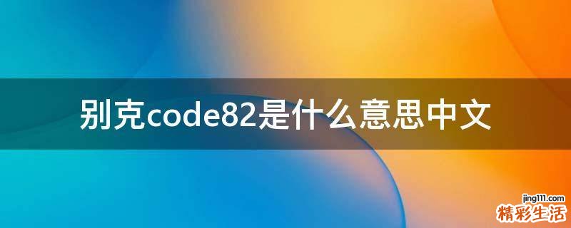 别克code82是什么意思中文