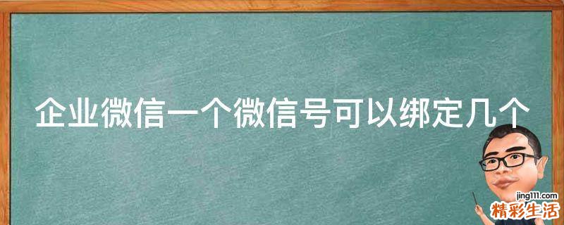 企业微信一个微信号可以绑定几个