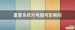 重置系统对电脑有影响吗