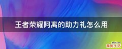 王者荣耀阿离的助力礼怎么用