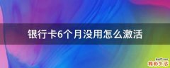 银行卡6个月没用怎么激活