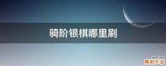 骑阶银棋哪里刷