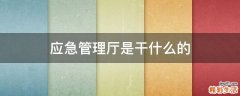 应急管理厅是干什么的