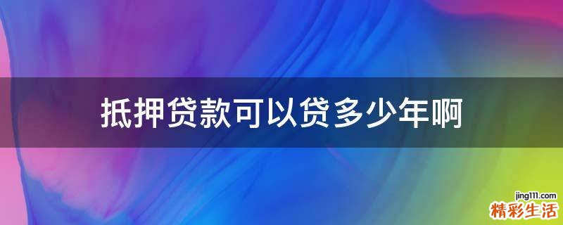 抵押贷款可以贷多少年啊