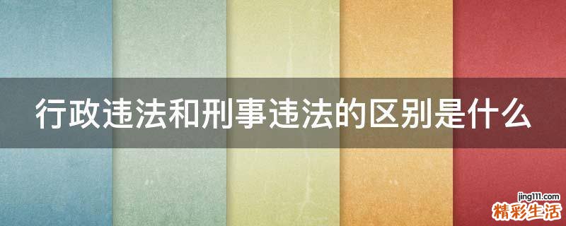 行政违法和刑事违法的区别是什么