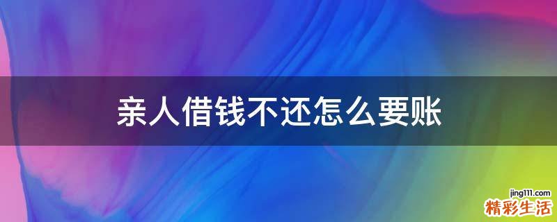 亲人借钱不还怎么要账