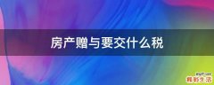 房产赠与要交什么税