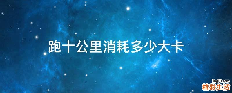 跑十公里消耗多少大卡