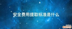 安全费用提取标准是什么