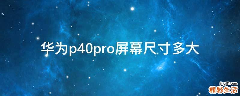 华为p40pro屏幕尺寸多大